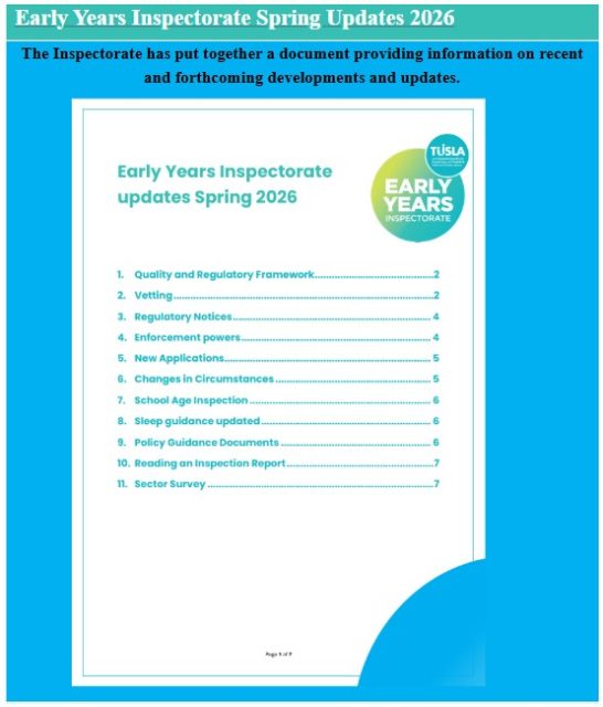 Early Years Inspectorate Spring Updates 2026
The Inspectorate has put together a document providing information on recent and forthcoming developments and updates. Link below:
https://www.tusla.ie/early-years-inspectorate/