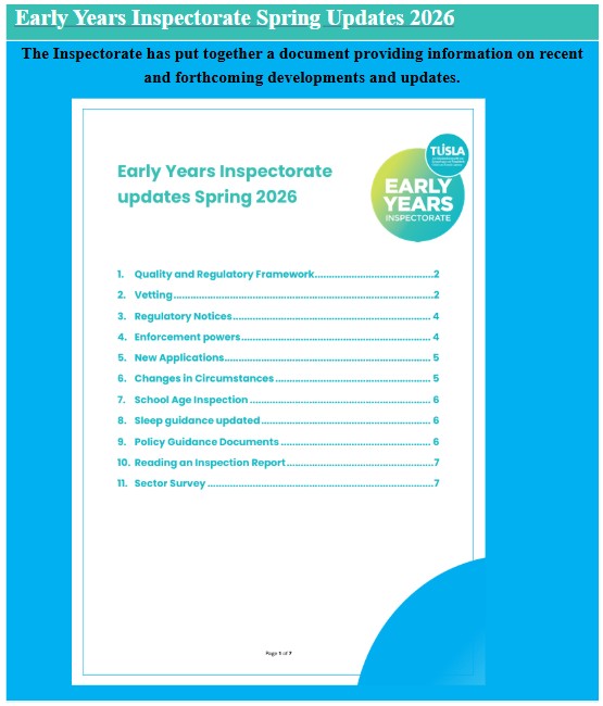 Early Years Inspectorate Spring Updates 2026
The Inspectorate has put together a document providing information on recent and forthcoming developments and updates. Link below:
https://www.tusla.ie/early-years-inspectorate/