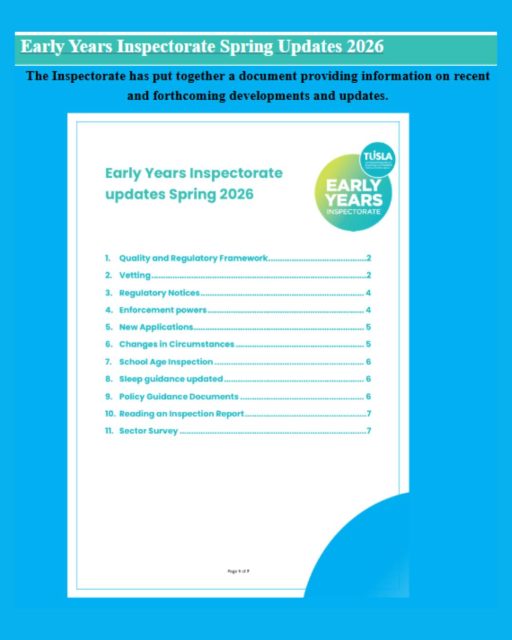 Tusla Early Years Inspectorate Spring Updates 2026
The Inspectorate has put together a document providing information on recent and forthcoming developments and updates. Link below:
https://www.tusla.ie/early-years-inspectorate/