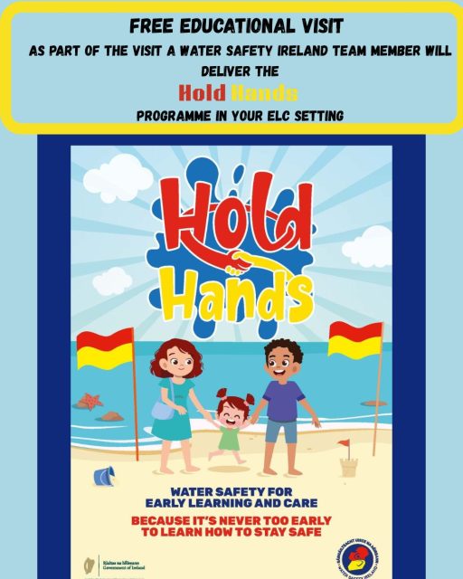 Water Safety Ireland  are currently offering free educational visits to Early Learning and Care Settings and preschools across the country.

As part of these visits, a member of their Education Team will deliver the Hold Hands Water Safety Programme - a fun, interactive and age-appropriate session designed for children aged 3 - 5 years. The programme introduces young children to important water safety messages through engaging stories and activities, helping them to recognise potential dangers around water at home, on farms, at beaches, rivers, lakes, swimming pools and while on holiday. At the heart of the programme is one simple but potentially life-saving message: always hold an adult's hand near water.
Educators who would like to arrange a free visit can do so by completing the booking form below:

Request a Hold Hands Visit: https://watersafety.ie/hold-hands-form/

For more information about the Hold Hands programme, please visit:
www.holdhands.ie