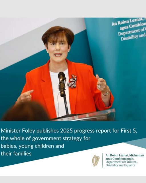 The Minister for Children, Disability and Equality Norma Foley - TD has today published the First 5 Annual Implementation Report 2025.

First 5, the ten-year Whole-of-Government Strategy for Babies, Young Children and their Families set out an ambitious programme of work to improve services and supports to young children over the ten year period between 2019 and 2028.

For more information, including key achievements so far, the full press release can be found here: https://www.gov.ie/.../minister-foley-publishes-2025.../